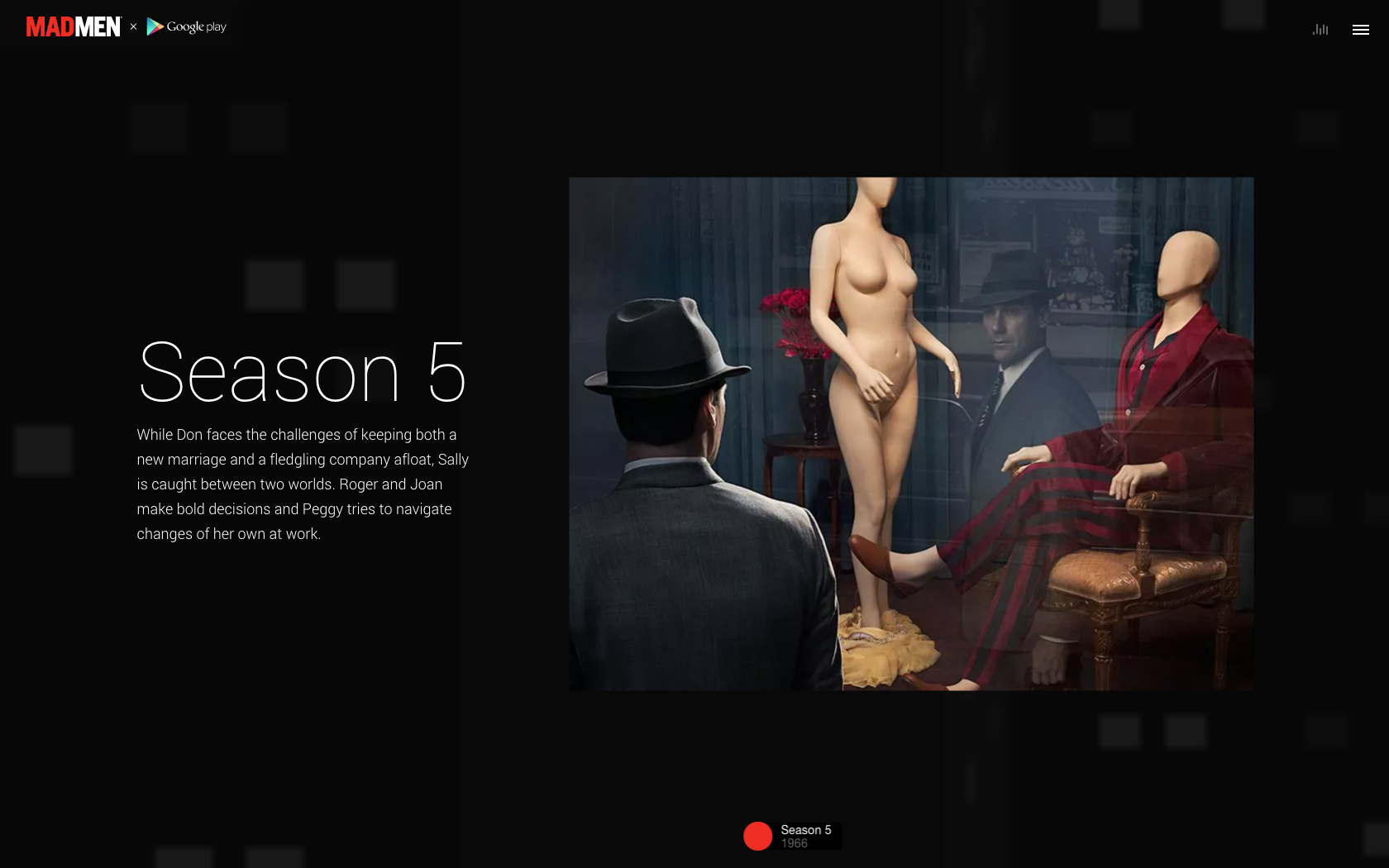 Mad Men with Google Play In commemoration of Mad Men's series finale, we collaborated with Google to build a huge archive of the show's history.| Jp Gary